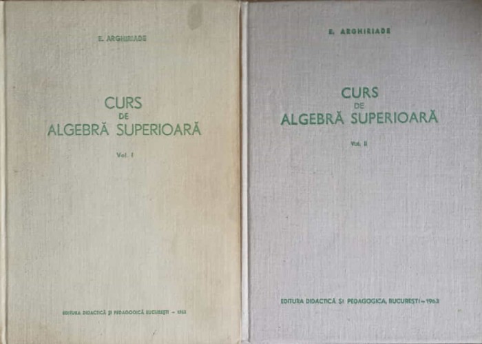 CURS DE ALGEBRA SUPERIOARA VOL.1-2-E. ARGHIRIADE-272473