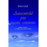 Cumpara ieftin Carte Psihologie: Autocontrolul prin sugestie constienta - Emile Coue, Editura Adevar Divin, 2011, 104 pag, Brosata, 130x200