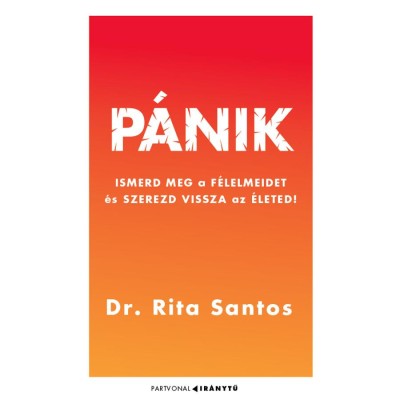 P&amp;aacute;nik - Ismerd meg a f&amp;eacute;lelmeidet, &amp;eacute;s szerezd vissza az &amp;eacute;leted! - Dr. Rita Santos foto