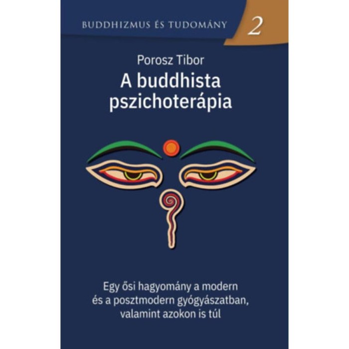 A buddhista pszichoter&aacute;pia - Egy ősi hagyom&aacute;ny a modern &eacute;s a posztmodern gy&oacute;gy&aacute;szatban, valamint azokon is t&uacute;l - Porosz Tibor