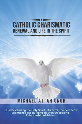 Catholic Charismatic Renewal And Life In The Spirit: Understanding the Holy Spirit, His Gifts, the Pentecost Experience and Building an Ever-Deepening foto