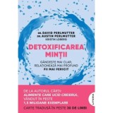 Detoxificarea mintii. Gandeste mai clar, relationeaza mai profund, fii mai fericit - David Perlmutter