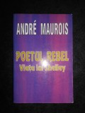 Andre Maurois - Poetul rebel: viata lui Shelley