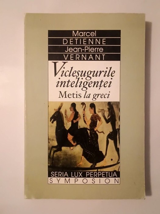 Marcel Detienne; Jean-Pierre Vernant - Vicleșugurile inteligenței: Metis la greci