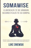 AS - LUKE SNIEWSKI - SOMAWISE - ELIBEREAZA-TE DE GANDURI RECONECTEAZA-TE CU CORPUL