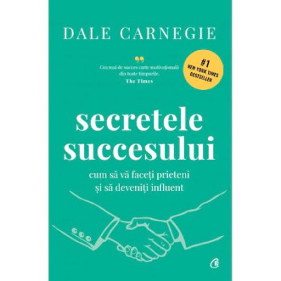 Secretele succesului. Cum sa va faceti prieteni si sa deveniti influent. Editie de colectie, Dale Carnegie foto