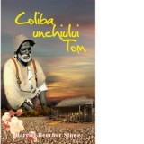 Coliba unchiului Tom - Harriet Beecher Stowe, Adriana Ioana Nacu