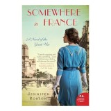 Somewhere in France A Novel of the Great War, Jennifer Robson