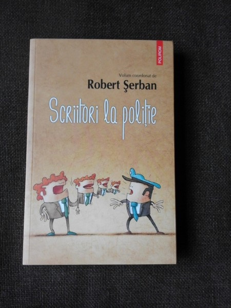 SCRIITORI LA POLITIE - ROBERT SERBAN