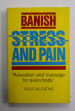 BANISH STRESS AND PAIN - &#039;&#039; RELAZATION AND MASSAGE FOR EVERY BODY &#039;&#039; by ROSS VALENTINE , 1990
