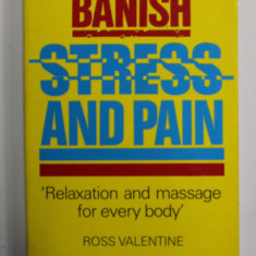 BANISH STRESS AND PAIN - '' RELAZATION AND MASSAGE FOR EVERY BODY '' by ROSS VALENTINE , 1990