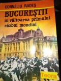 BUCUREȘTII IN V&Acirc;LTOAREA PRIMULUI RAZBOI MONDIAL - CORNELIU RADES, TEORA,1993