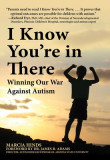 I Know You&#039;re in There: Winning Our War Against Autism