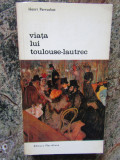 VIATA LUI TOULOUSE-LAUTREC-HENRI PERRUCHOT