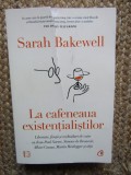 SARAH BAKEWELL - LA CAFENEAUA EXISTENTIALISTILOR : CAMUS , HEIDEGGER