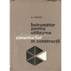 Indrumator Pentru Utilizarea Cimenturilor In Constructii - Al. Steopoe