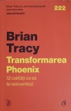 TRANSFORMAREA PHOENIX. 12 CALITATI CA SA TE REINVENTEZI-BRIAN TRACY-251122