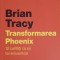 TRANSFORMAREA PHOENIX. 12 CALITATI CA SA TE REINVENTEZI-BRIAN TRACY-251122