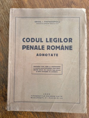 Codul legilor penale romane, adnotate - Mihail I. Papadopolu, 1932 / R5P4F foto
