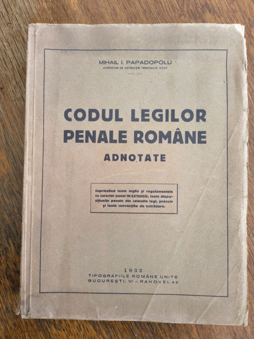 Codul legilor penale romane, adnotate - Mihail I. Papadopolu, 1932 / R5P4F