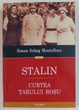 STALIN - CURTEA TARULUI ROSU de SIMON SEBAG MONTEFIORE , 2014 * EDITIE BROSATA