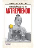 Cumpara ieftin Cum sa gandesti ca un antreprenor/Daniel Smith