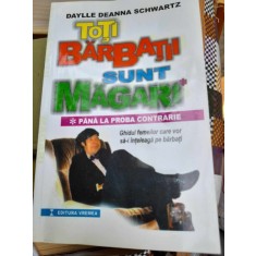 TOTI BARBATII SUNT MAGARI , PANA LA PROBA CONTRARIE , GHIDUL FEMEILOR CARE VOR SA - I INTELEAGA PE BARBATI de DAYLLE DEANNA SCHWARTZ , 2000TOTI