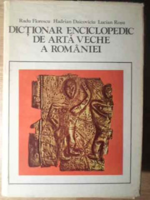 DICTIONAR ENCICLOPEDIC DE ARTA VECHE A ROMANIEI-RADU FLORESCU, HADRIAN DAICOVICIU, LUCIAN ROSU foto