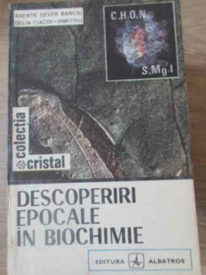 DESCOPERIRI EPOCALE IN BIOCHIMIE-AXENTE SEVER BANCIU, DELIA CIACOI-DIMITRIU foto