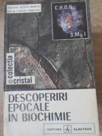 DESCOPERIRI EPOCALE IN BIOCHIMIE-AXENTE SEVER BANCIU, DELIA CIACOI-DIMITRIU-228990