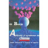 Ion Barcau - Aplicatii si probleme de chimie pentru bacalaureat si