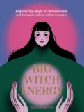 Big Witch Energy: Empowering Magic for Unconditional Self-Love