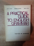 A PRACTICAL GUIDE TO ENGLISH GRAMMAR de EDITH ILOVICI , MARIANA CHITORAN , MARIA CIOFU , Bucuresti 1972