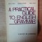 A PRACTICAL GUIDE TO ENGLISH GRAMMAR de EDITH ILOVICI , MARIANA CHITORAN , MARIA CIOFU , Bucuresti 1972