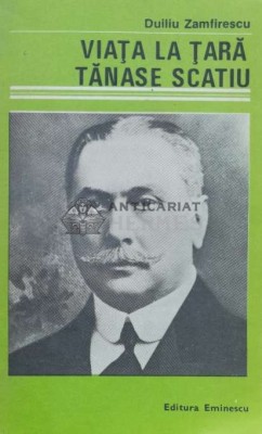 Viata la tara. Tanase Scatiu - Duiliu Zamfirescu ($A101) foto