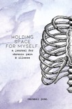 Holding space for myself: a journal for chronic pain &amp; illness