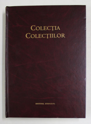 COLECTIA COLECTIILOR , VOLUMUL II ( 2004 - 2005 ) , editie ingrijita de CARMEN ANGHEL , 2006 *NU CONTINE CD foto