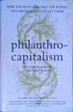 PHILANTHROCAPITALISM. HOW THE RICH CAN SAVE THE WORLD AND WHY WE SHOULD LET THEM-MATTHEW BISHOP, MICHAEL GR-257552