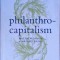 PHILANTHROCAPITALISM. HOW THE RICH CAN SAVE THE WORLD AND WHY WE SHOULD LET THEM-MATTHEW BISHOP, MICHAEL GR-257552