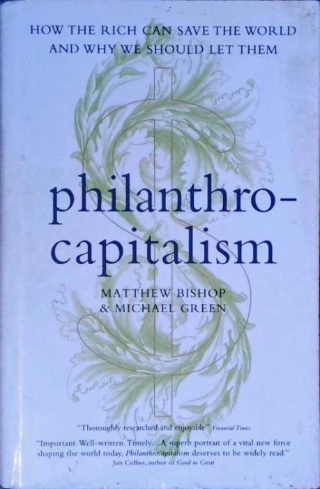 PHILANTHROCAPITALISM. HOW THE RICH CAN SAVE THE WORLD AND WHY WE SHOULD LET THEM-MATTHEW BISHOP, MICHAEL GR-257552