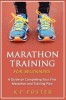 Marathon Training for Beginners: A Guide on Completing Your First Marathon and Training Plan