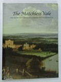THE MATCHLESS VALE , THE STORY OF HAM AND PETERSHAM AND THEIR PEOPLE by VANESSA FISON , 2009 * TEXT IN LIMBA ENGLEZA , * ILUSTRATA
