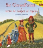 Sir CircumFerinta si zecile de oaspeti ai regelui. O aventura matematica - Cindy Neuschwander - Editura Aramis