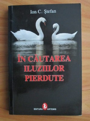 Ion C. Stefan - In cautarea iluziilor pierdute foto
