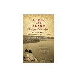 Lewis and Clark Through Indian Eyes: Nine Indian Writers on the Legacy of the Expedition