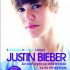 Az első lépés az öröklét felé: az én történetem - A hivatalos és eredeti életrajz - Justin Bieber