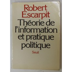 THEORIE DE L &#039;INFORMATION ET PRATIQUE POLITIQUE par ROBERT ESCARPIT , 1981
