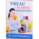 Vreau sa slabesc sanatos - Emil Radulescu