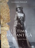 Ultima romantica: Biografia reginei Maria - Hannah Pakula