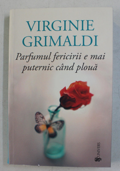PARFUMUL FERICIRII E MAI PUTERNIC CAND PLOUA , roman de VIRGINIE GRIMALDI , 2020 , COTORUL ESTE LIPIT CU SCOCI